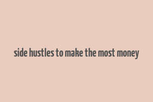 side hustles to make the most money