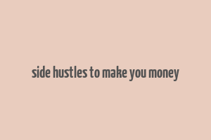 side hustles to make you money