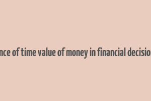 significance of time value of money in financial decision making