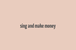 sing and make money