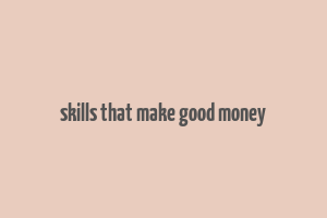 skills that make good money