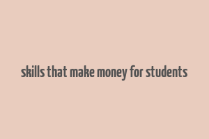 skills that make money for students