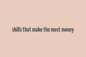 skills that make the most money