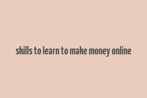 skills to learn to make money online