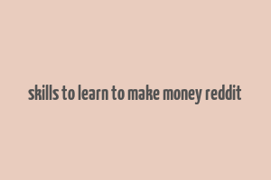 skills to learn to make money reddit