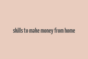 skills to make money from home