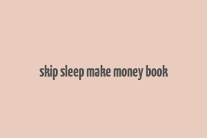 skip sleep make money book