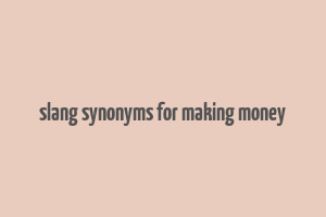 slang synonyms for making money