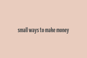 small ways to make money