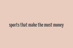 sports that make the most money