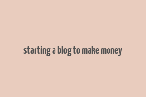 starting a blog to make money