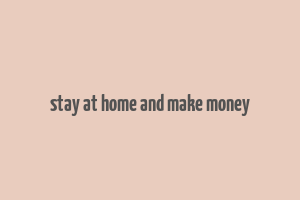 stay at home and make money