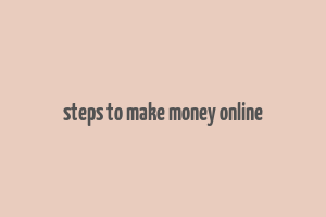 steps to make money online