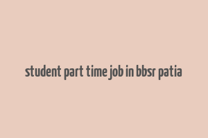 student part time job in bbsr patia