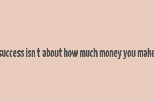 success isn t about how much money you make