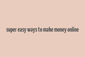 super easy ways to make money online