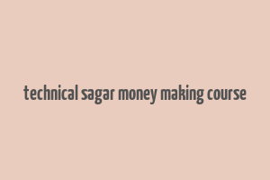 technical sagar money making course