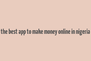 the best app to make money online in nigeria