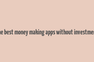 the best money making apps without investment