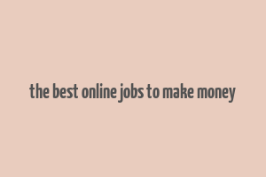 the best online jobs to make money