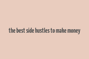 the best side hustles to make money