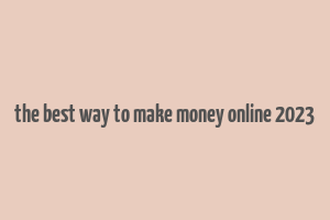 the best way to make money online 2023