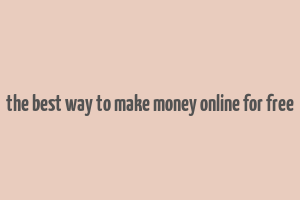 the best way to make money online for free