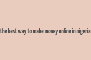 the best way to make money online in nigeria