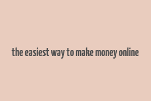 the easiest way to make money online