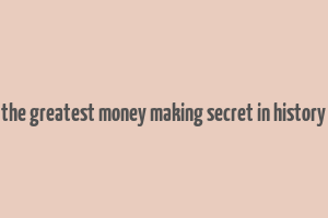 the greatest money making secret in history