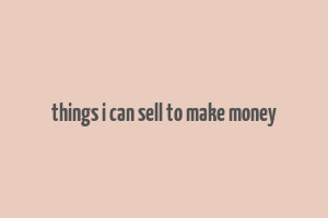 things i can sell to make money