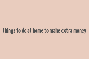 things to do at home to make extra money