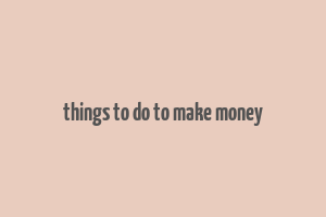 things to do to make money