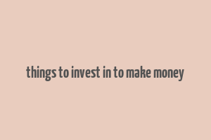 things to invest in to make money