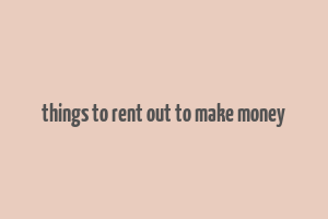 things to rent out to make money