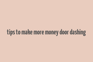 tips to make more money door dashing