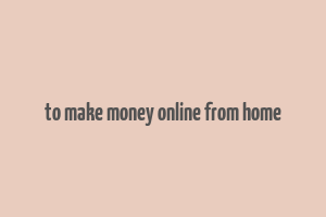 to make money online from home