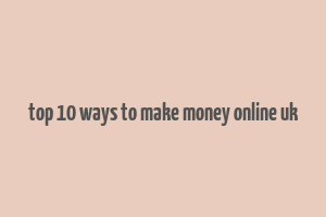 top 10 ways to make money online uk