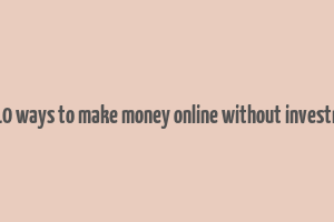 top 10 ways to make money online without investment