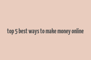 top 5 best ways to make money online