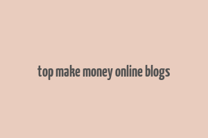 top make money online blogs