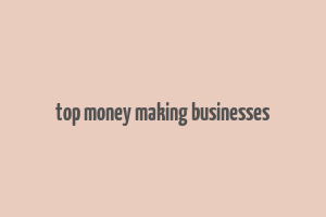 top money making businesses