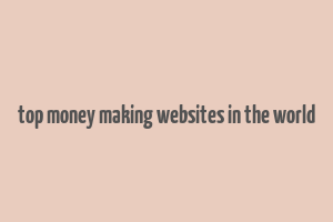 top money making websites in the world