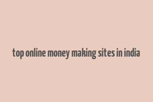 top online money making sites in india