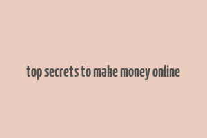 top secrets to make money online