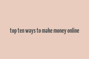 top ten ways to make money online