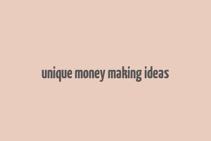 unique money making ideas