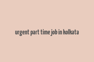 urgent part time job in kolkata