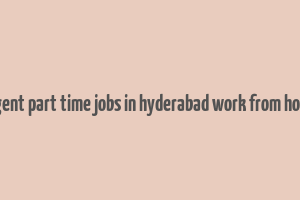 urgent part time jobs in hyderabad work from home