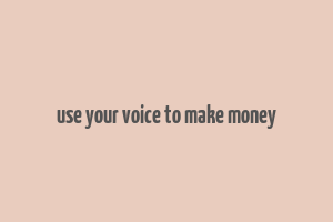 use your voice to make money